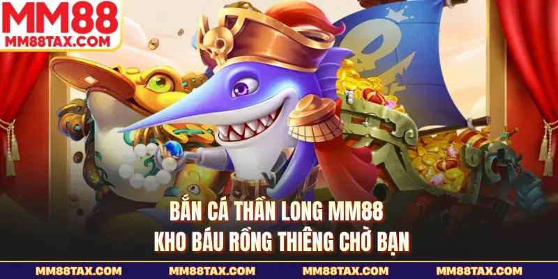 bắn cá thần long mm88