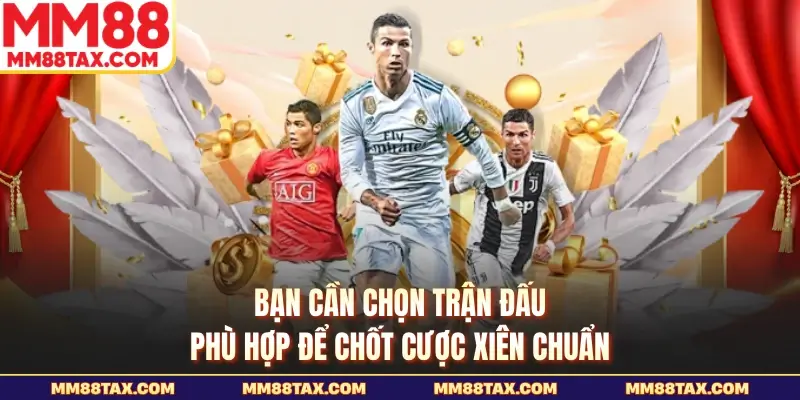 Bạn cần chọn trận đấu phù hợp để chốt cược xiên chuẩn