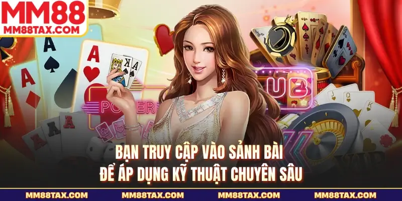 Bạn truy cập vào sảnh bài để áp dụng kỹ thuật chuyên sâu