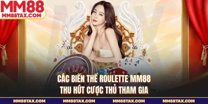 Các biến thể Roulette MM88 thu hút cược thủ tham gia