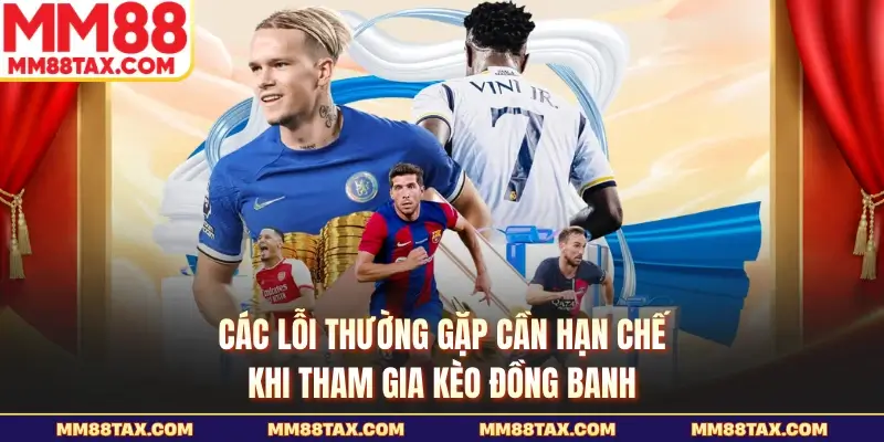 Các lỗi thường gặp cần hạn chế khi tham gia kèo đồng banh