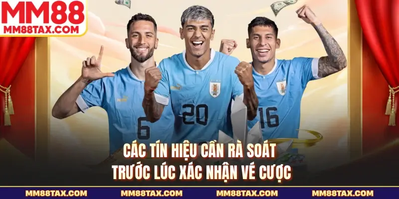 Các tín hiệu cần rà soát trước lúc xác nhận vé cược 