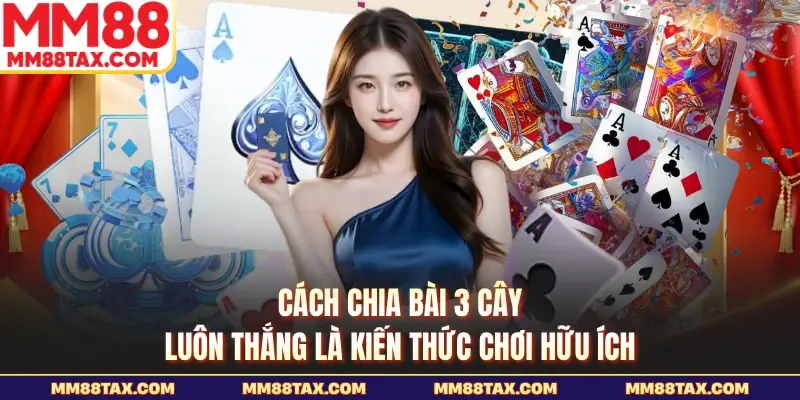 Cách chia bài 3 cây luôn thắng