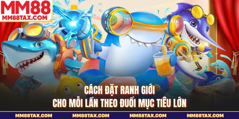 Cách đặt ranh giới cho mỗi lần theo đuổi mục tiêu lớn