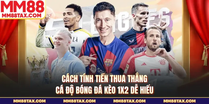 Cách tính tiền thua thắng cá độ bóng đá kèo 1X2 dễ hiểu