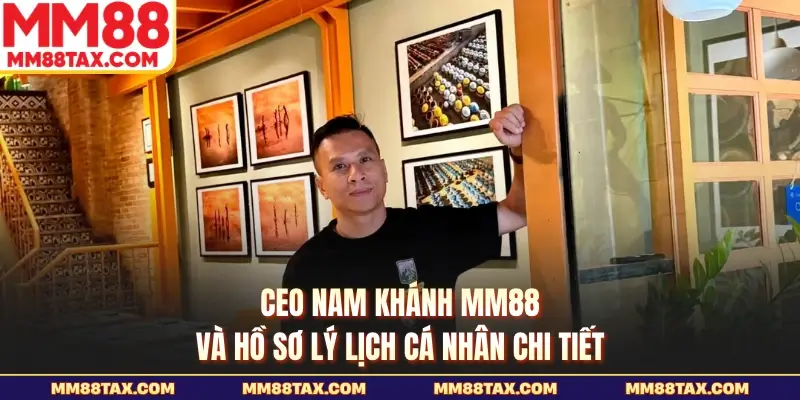 CEO Nam Khánh MM88 và hồ sơ lý lịch cá nhân chi tiết