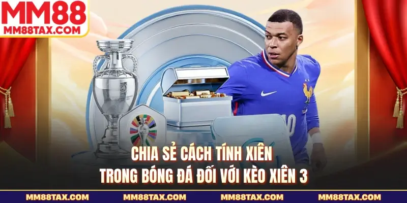 Chia sẻ cách tính xiên trong bóng đá đối với kèo xiên 3