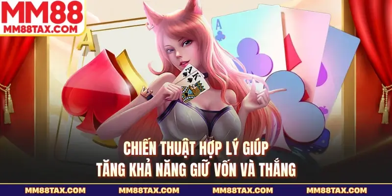 Chiến thuật hợp lý giúp tăng khả năng giữ vốn và thắng