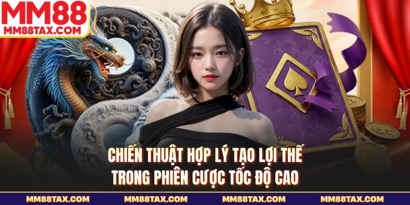 Chiến thuật hợp lý tạo lợi thế trong phiên cược tốc độ cao