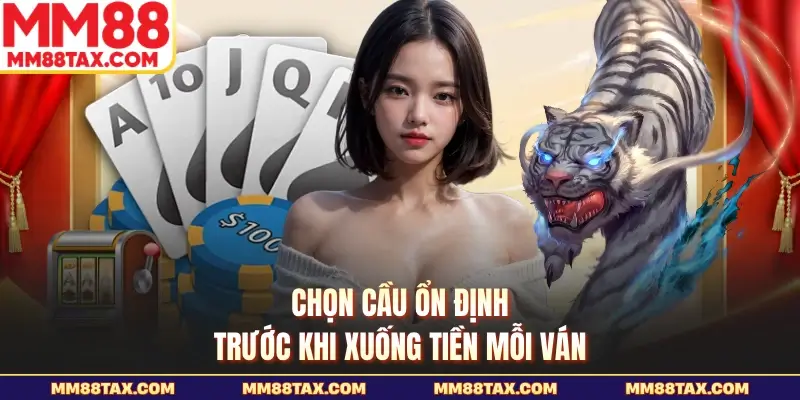 Chọn cầu ổn định trước khi xuống tiền mỗi ván