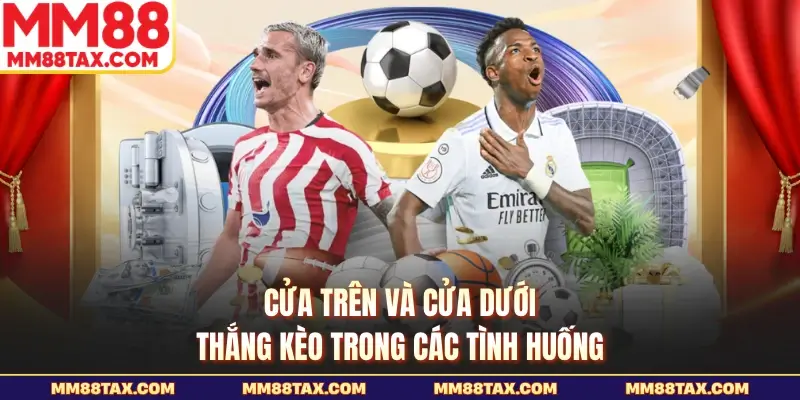 Cửa trên và cửa dưới thắng kèo trong các tình huống 