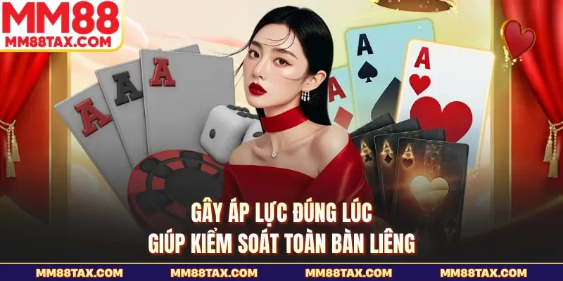 Gây áp lực đúng lúc giúp kiểm soát toàn bàn liêng