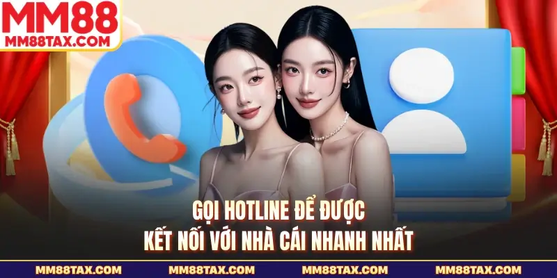Gọi hotline để được kết nối với nhà cái nhanh nhất