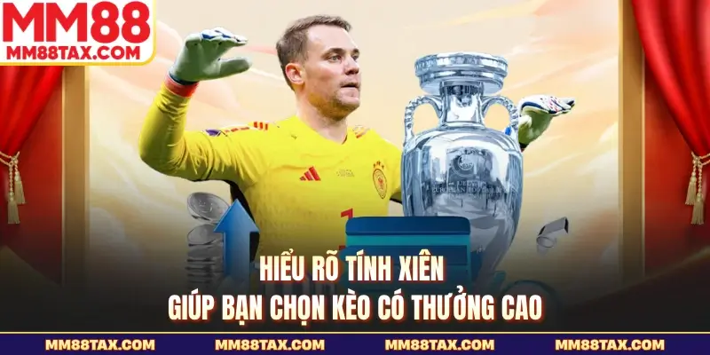 Hiểu rõ tính xiên giúp bạn chọn kèo có thưởng cao