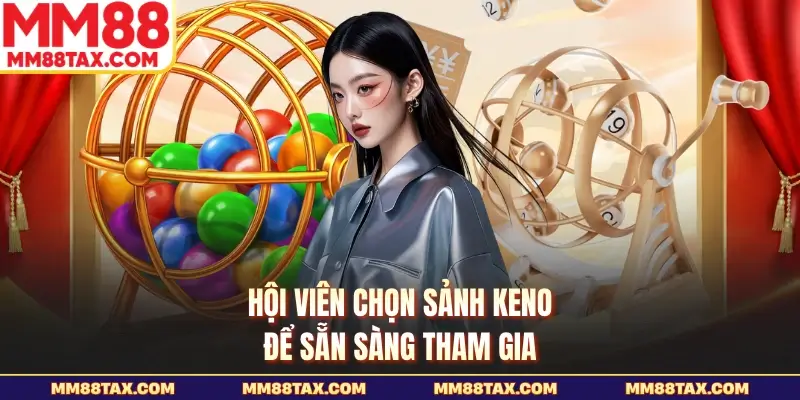 Hội viên chọn sảnh Keno để sẵn sàng tham gia