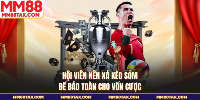 Hội viên nên xả kèo sớm để bảo toàn cho vốn cược