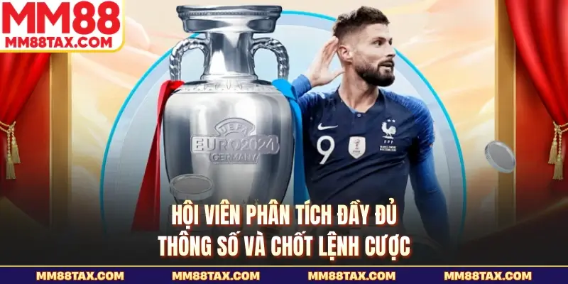 Hội viên phân tích đầy đủ thông số và chốt lệnh cược