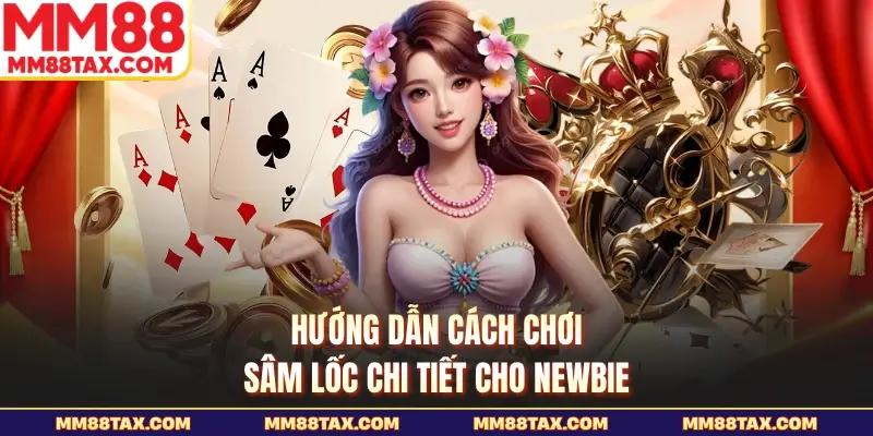 Hướng dẫn cách chơi sâm lốc chi tiết cho newbie