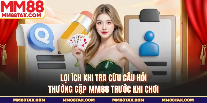 Lợi ích khi tra cứu câu hỏi thường gặp MM88 trước khi chơi
