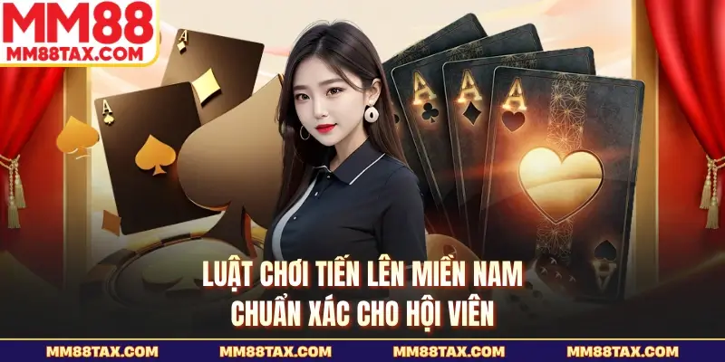 Luật chơi tiến lên miền Nam chuẩn xác cho hội viên