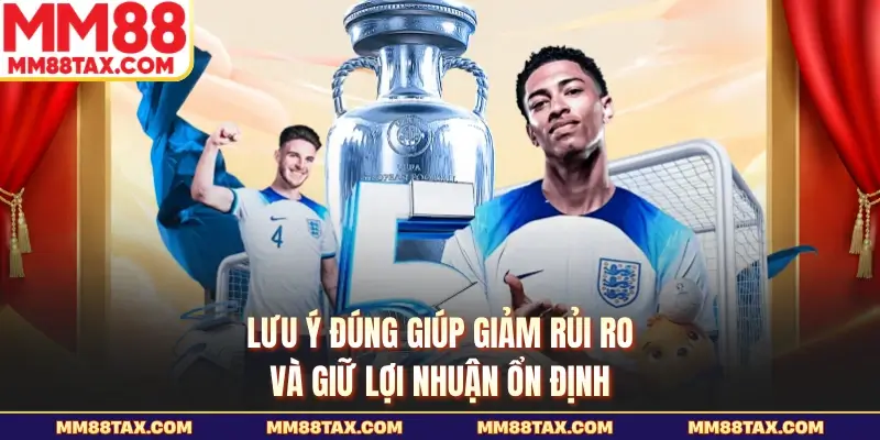 Lưu ý đúng giúp giảm rủi ro và giữ lợi nhuận ổn định