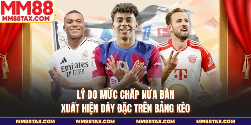 Lý do mức chấp nửa bàn xuất hiện dày đặc trên bảng kèo 