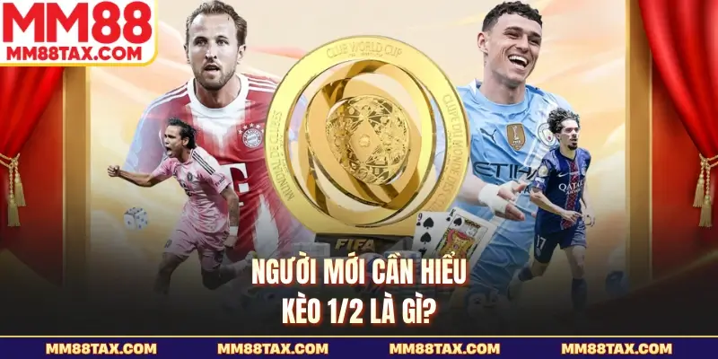 Người mới cần hiểu kèo 1/2 là gì?