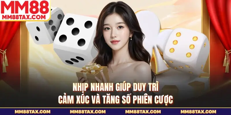 Nhịp nhanh giúp duy trì cảm xúc và tăng số phiên cược