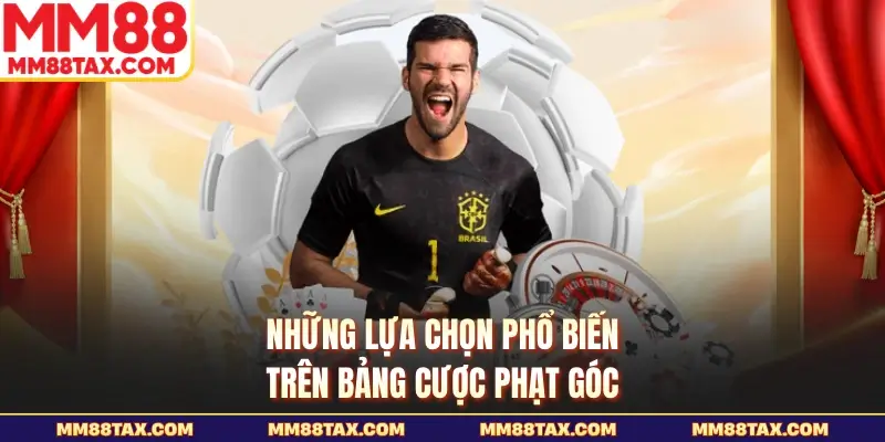 Những lựa chọn phổ biến trên bảng cược phạt góc