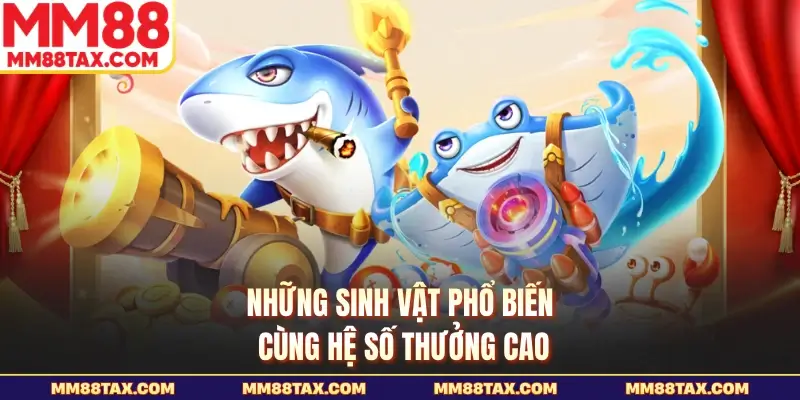 Những sinh vật phổ biến cùng hệ số thưởng cao