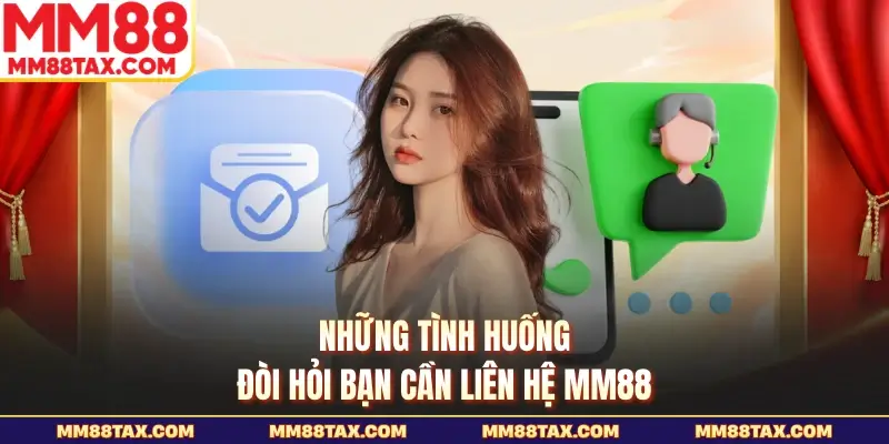 Những tình huống đòi hỏi bạn cần liên hệ MM88