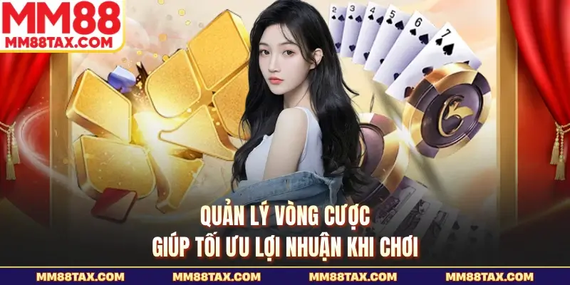 Quản lý vòng cược giúp tối ưu lợi nhuận khi chơi