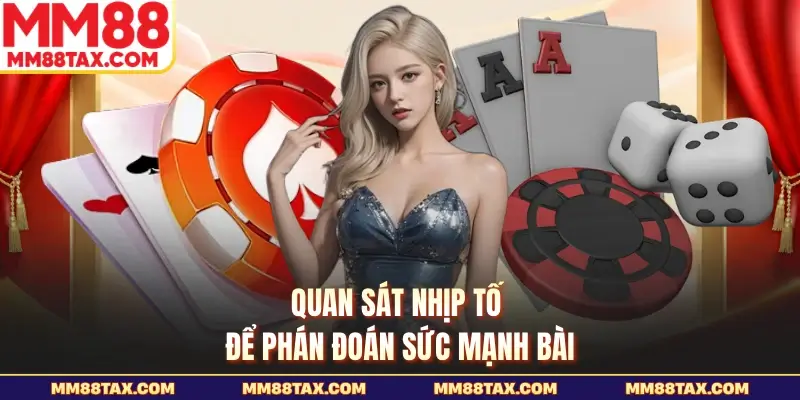 Quan sát nhịp tố để phán đoán sức mạnh bài