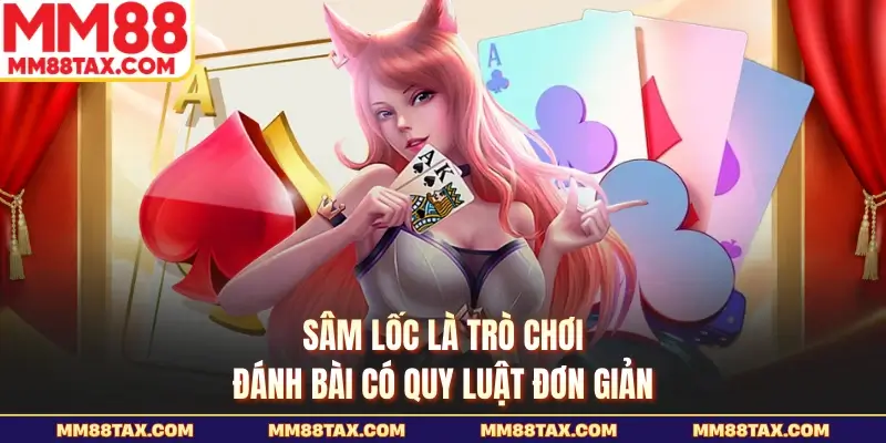 Sâm lốc là trò chơi đánh bài có quy luật đơn giản