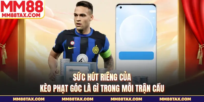 Sức hút riêng của kèo phạt góc là gì trong mỗi trận cầu