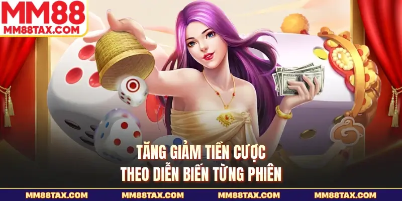 Tăng giảm tiền cược theo diễn biến từng phiên