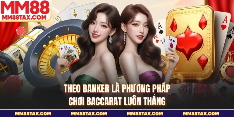 Theo Banker là phương pháp chơi baccarat luôn thắng