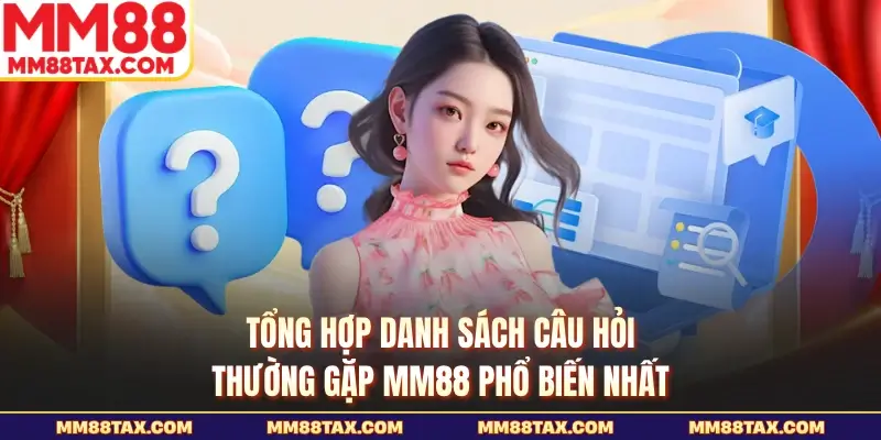 Tổng hợp danh sách câu hỏi thường gặp MM88 phổ biến nhất