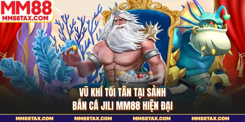 Vũ khí tối tân tại sảnh bắn cá jili MM88 hiện đại
